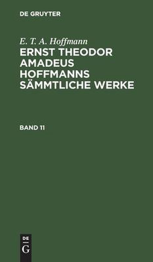 E. T. A. Hoffmann: Ernst Theodor Amadeus Hoffmanns Sämmtliche Werke. Band 11