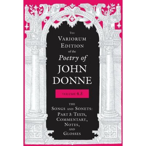 The Variorum Edition of the Poetry of John Donne-The Variorum Edition of the Poetry of John Donne, Volume 4.3