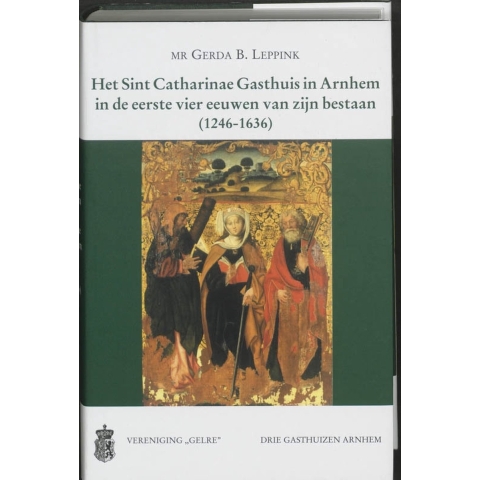 Het Sint Catharinae Gasthuis in Arnhem in de eerste vier eeuwen van zijn bestaan (1246-1636) (Hardba