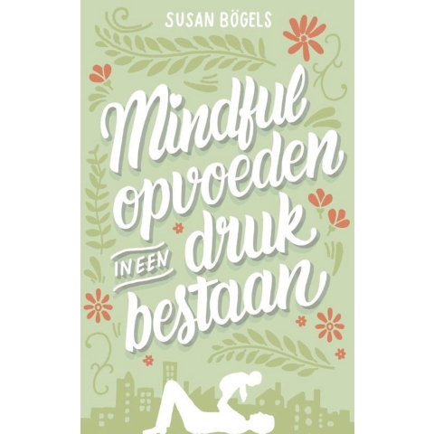 Mindful opvoeden in een druk bestaan (Paperback)