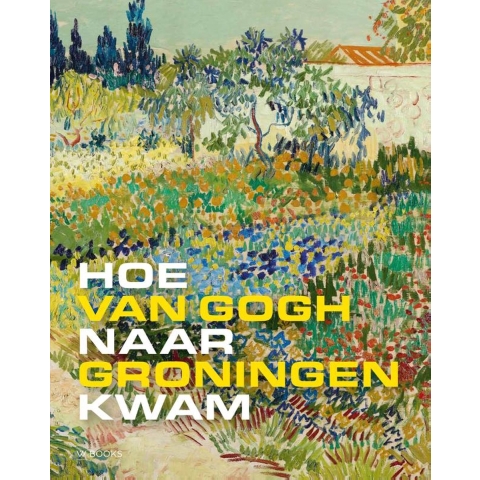 Hoe Van Gogh naar Groningen kwam (Hardback)