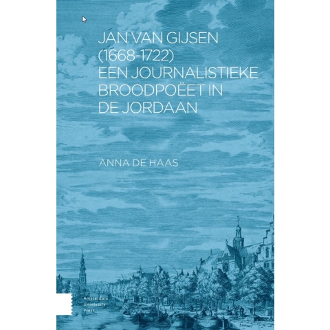 Jan van Gijsen (1668-1722), een journalistieke broodpoëet in de Jordaan (Paperback)