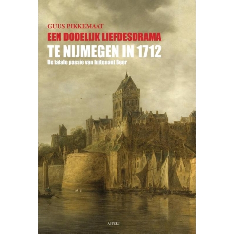 Een dodelijk liefdesdrama te Nijmegen in 1712 (Paperback)