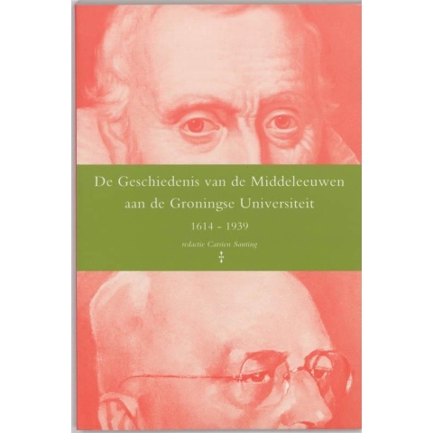 De geschiedenis van de middeleeuwen aan de Groningse Universiteit 1614-1939 (Paperback)